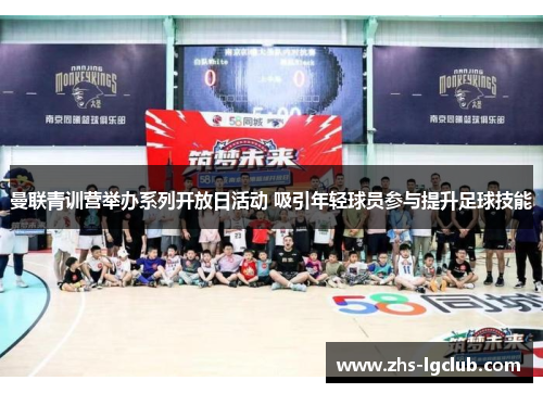 曼联青训营举办系列开放日活动 吸引年轻球员参与提升足球技能