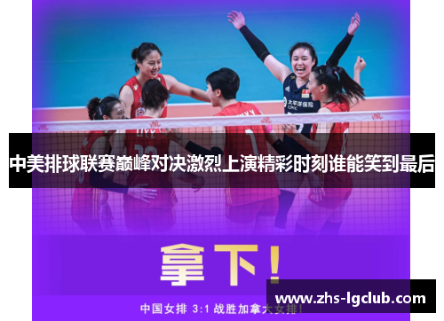 中美排球联赛巅峰对决激烈上演精彩时刻谁能笑到最后