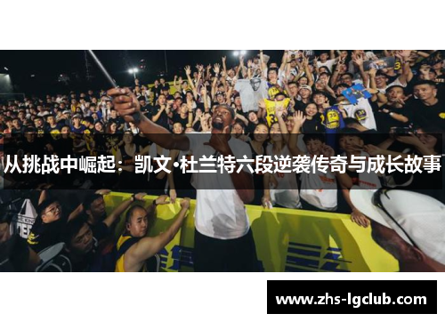 从挑战中崛起：凯文·杜兰特六段逆袭传奇与成长故事