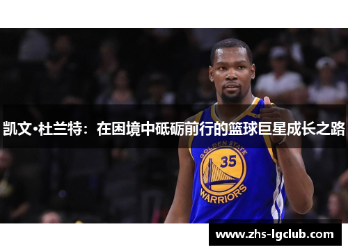 凯文·杜兰特：在困境中砥砺前行的篮球巨星成长之路