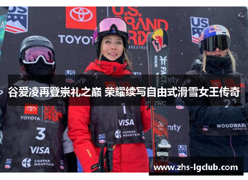谷爱凌再登崇礼之巅 荣耀续写自由式滑雪女王传奇