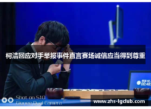 柯洁回应对手举报事件直言赛场诚信应当得到尊重