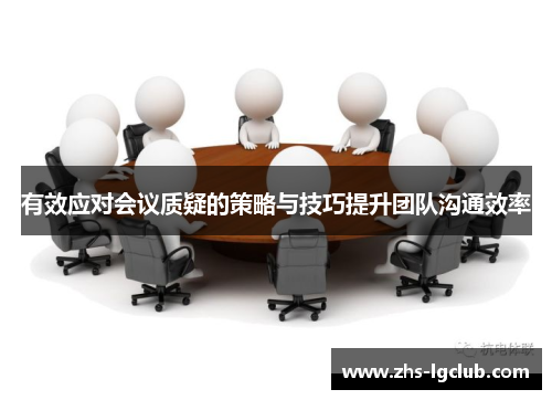 有效应对会议质疑的策略与技巧提升团队沟通效率