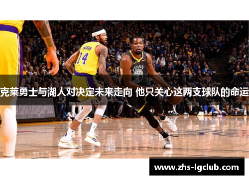 克莱勇士与湖人对决定未来走向 他只关心这两支球队的命运