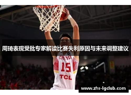 周琦表现受批专家解读比赛失利原因与未来调整建议