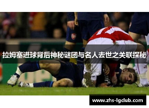 拉姆塞进球背后神秘谜团与名人去世之关联探秘