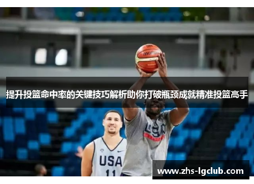 提升投篮命中率的关键技巧解析助你打破瓶颈成就精准投篮高手