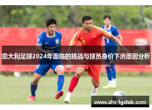 意大利足球2024年面临的挑战与球员身价下滑原因分析