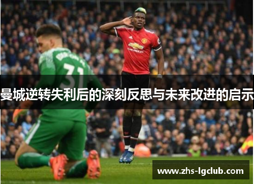 曼城逆转失利后的深刻反思与未来改进的启示