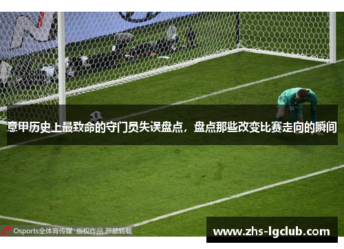 意甲历史上最致命的守门员失误盘点，盘点那些改变比赛走向的瞬间