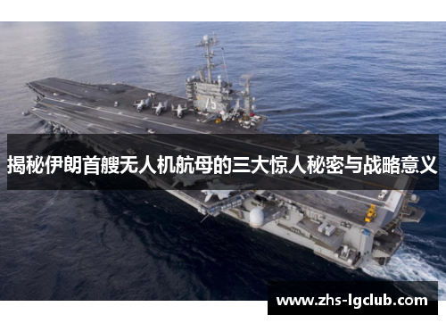 揭秘伊朗首艘无人机航母的三大惊人秘密与战略意义