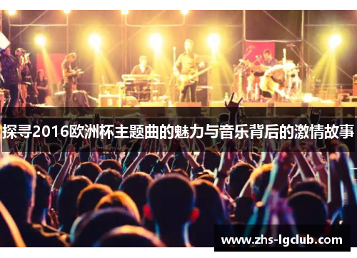 探寻2016欧洲杯主题曲的魅力与音乐背后的激情故事