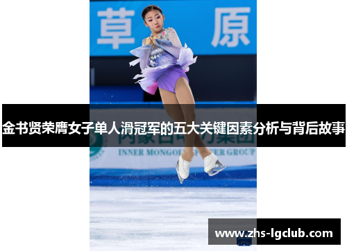 金书贤荣膺女子单人滑冠军的五大关键因素分析与背后故事