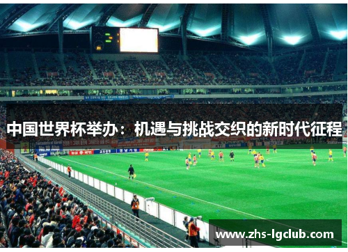 中国世界杯举办：机遇与挑战交织的新时代征程