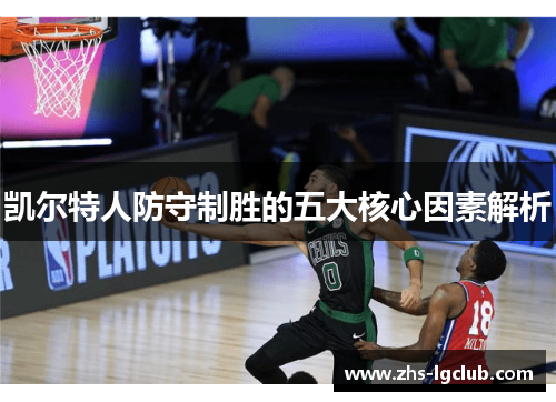 凯尔特人防守制胜的五大核心因素解析
