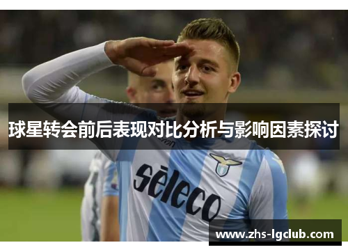 球星转会前后表现对比分析与影响因素探讨