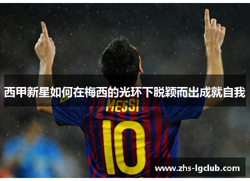 西甲新星如何在梅西的光环下脱颖而出成就自我