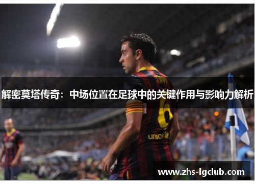 解密莫塔传奇：中场位置在足球中的关键作用与影响力解析