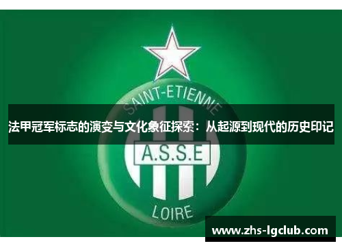 法甲冠军标志的演变与文化象征探索：从起源到现代的历史印记
